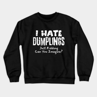 I Hate Dumplings Just Kidding Crewneck Sweatshirt